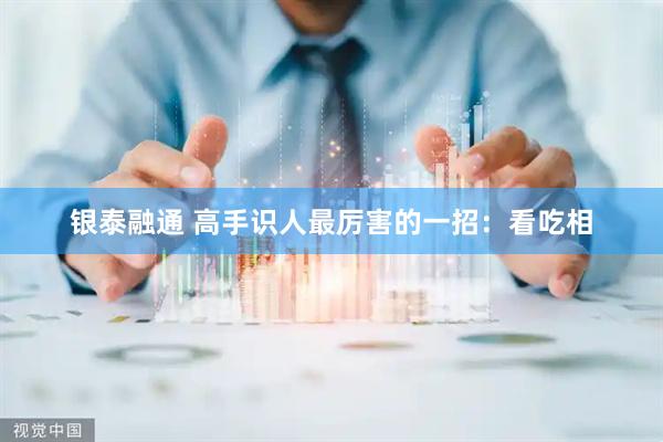 银泰融通 高手识人最厉害的一招：看吃相